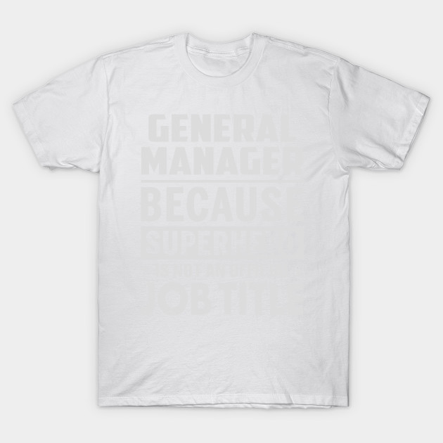 General Manager  Because Superhero Is Not An Official Job Title T-Shirt-TJ